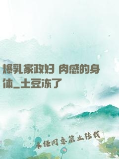 爆乳家政妇 肉感的身体